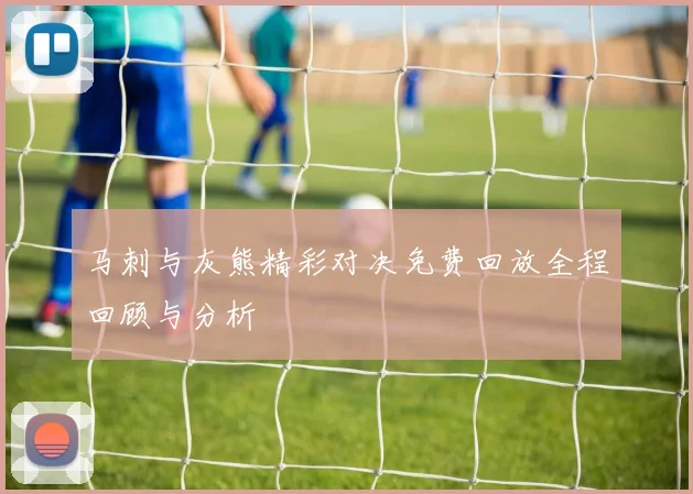 马刺与灰熊精彩对决免费回放全程回顾与分析
