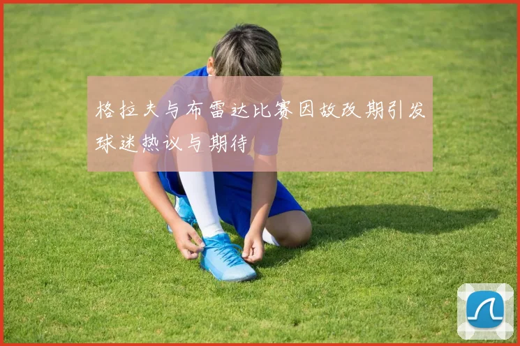 格拉夫与布雷达比赛因故改期引发球迷热议与期待