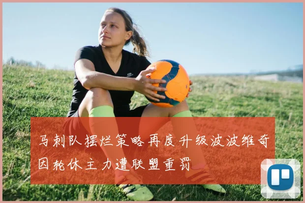 马刺队摆烂策略再度升级波波维奇因轮休主力遭联盟重罚